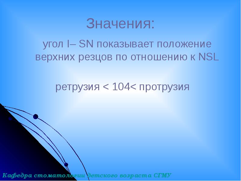 Значения:
угол I– SN показывает положение верхних резцов по Значения:
угол I– SN показывает положение верхних резцов по