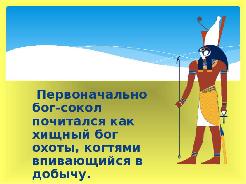 Первоначально бог-сокол почитался как хищный бог охоты, когтями впивающийся в добычу. Первоначально бог-сокол почитался как хищный бог охоты, когтями впивающийся в добычу.