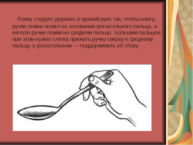 Ложку следует держать в правой руке так, чтобы конец ручки ложки Ложку следует держать в правой руке так, чтобы конец ручки ложки