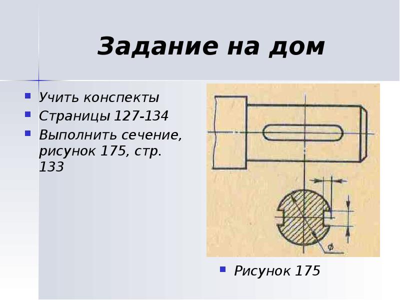 Задание на дом Учить конспекты Страницы 127-134 Выполнить сечение, рисунок 175,