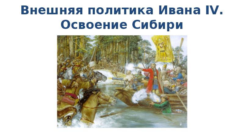 Внешняя политика ивана iv освоение сибири. Освоение Сибири Иван 4. Внешняя политика Ивана 4 освоение Сибири.