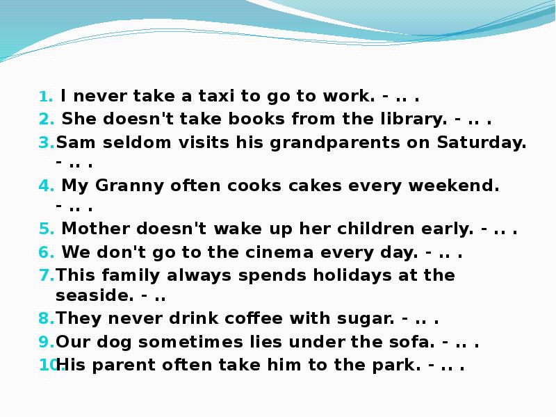 She usually wakes up. I never take a Taxi to go to work used to. Have never used to конструкция. I take books at the Library в Passive. Visit his grandparents.