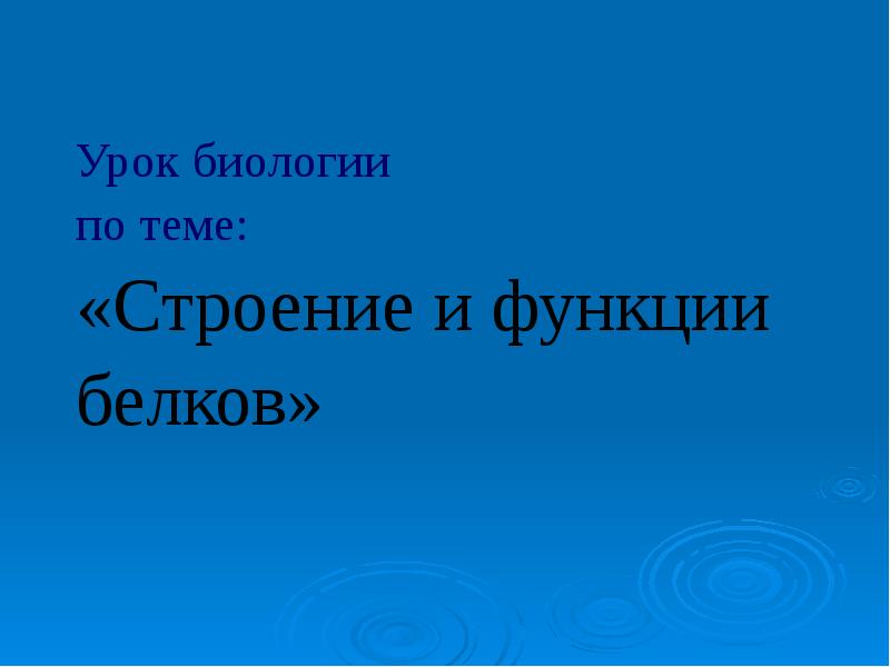 Урок биологии
по теме:
«Строение и функции
белков» Урок биологии
по теме:
«Строение и функции
белков»