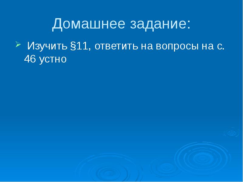 Домашнее задание:
Изучить §11, ответить на вопросы на с. 46 Домашнее задание:
Изучить §11, ответить на вопросы на с. 46