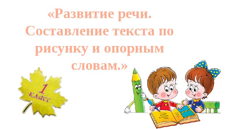 Составление текста по рисунку и опорным словам 1 класс школа россии презентация