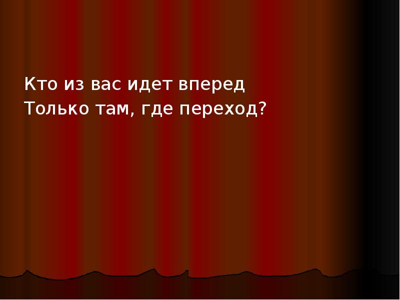 Слава шла. Только вперед. Кто из вас идет вперед только там, где пешеход?. Кто-то идет вперед. Слава идёт впереди нас.