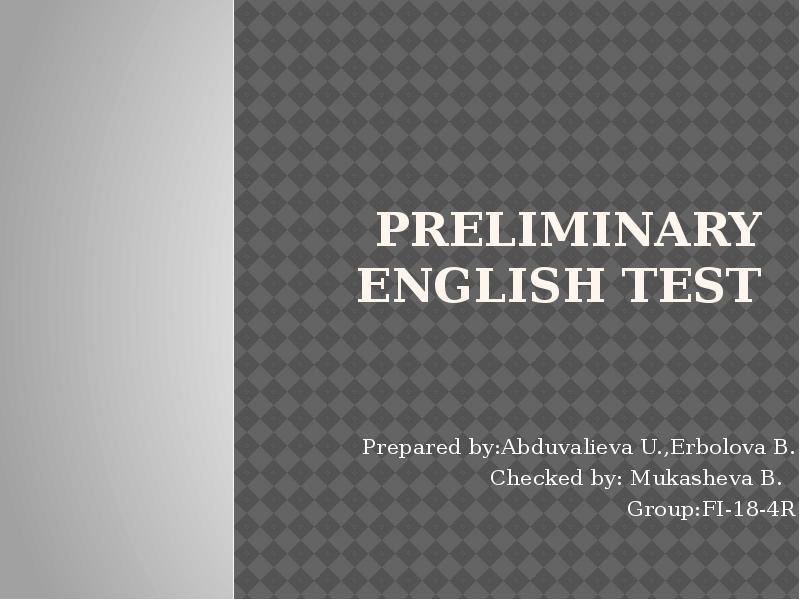 Preliminary english test Prepared by:Abduvalieva U.,Erbolova B. Checked by: Mukasheva B.