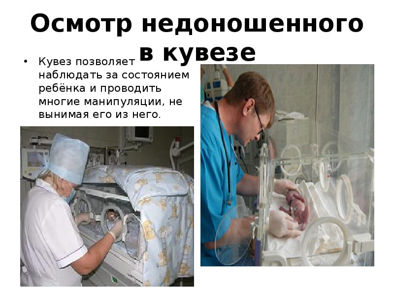 Осмотр недоношенного в кувезе Кувез позволяет наблюдать за состоянием ребёнка и