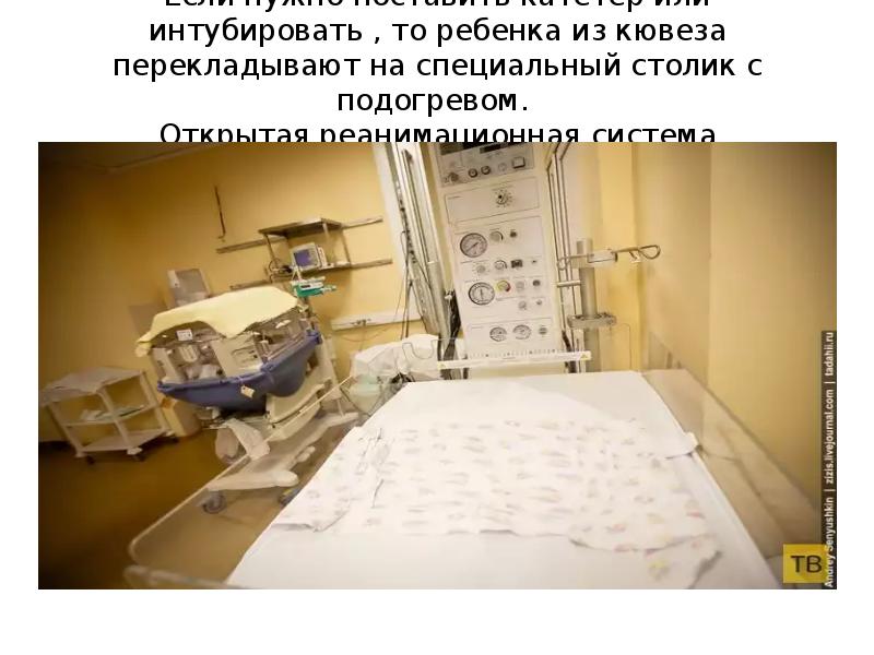 Если нужно поставить катетер или интубировать , то ребенка из кювеза