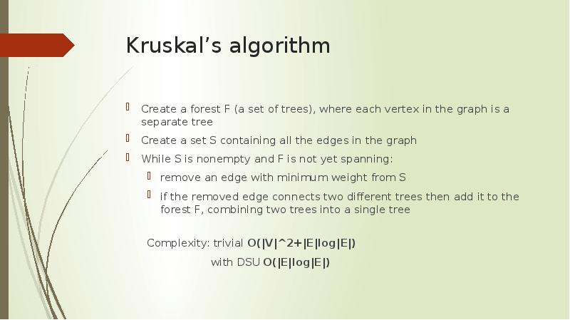 Kruskal’s algorithm Create a forest F (a set of trees), where