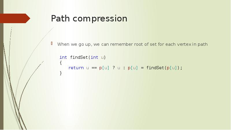 Path compression When we go up, we can remember root of