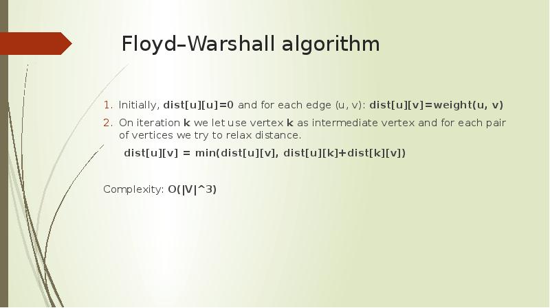 Floyd–Warshall algorithm Initially, dist[u][u]=0 and for each edge (u, v): dist[u][v]=weight(u,