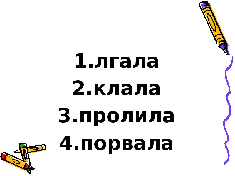 лгала
лгала
клала
пролила
порвала лгала
лгала
клала
пролила
порвала