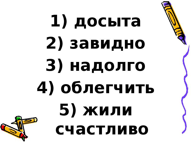 досыта
досыта
завидно
надолго
облегчить
жили досыта
досыта
завидно
надолго
облегчить
жили