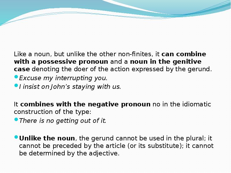 Like a noun, but unlike the other non-finites, it can combine