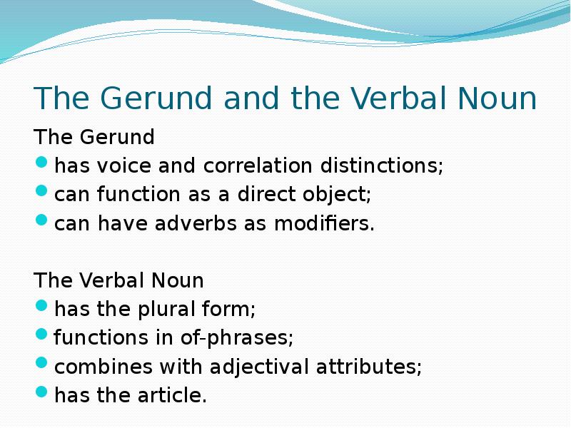 The Gerund and the Verbal Noun The Gerund  has voice