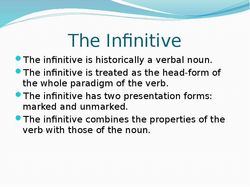 The Infinitive The infinitive is historically a verbal noun. The infinitive