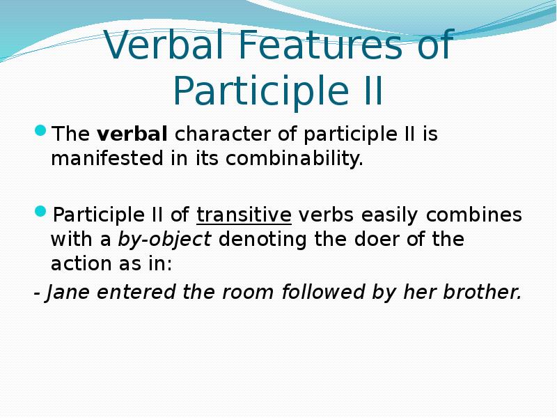 Verbal Features of Participle II The verbal character of participle II