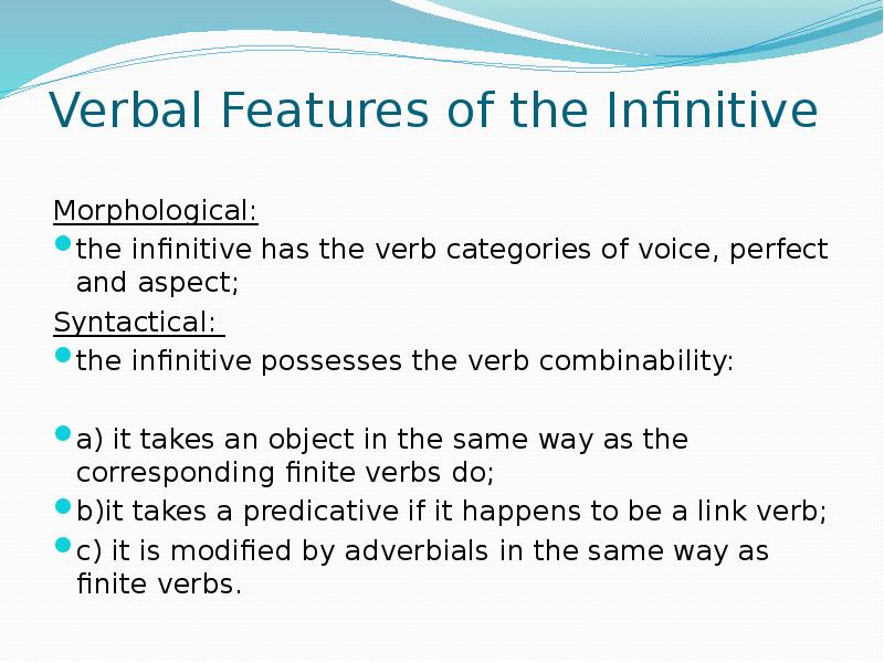 Verbal Features of the Infinitive Morphological: the infinitive has the verb