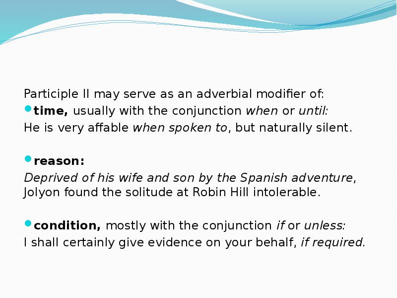 Participle II may serve as an adverbial modifier of: time, usually