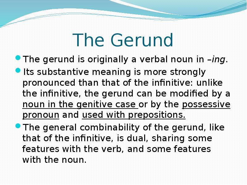 The Gerund The gerund is originally a verbal noun in –ing.