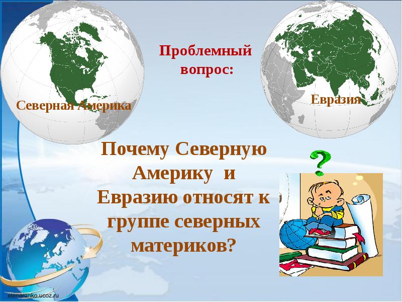 Почему северное. Группа северных материков. Вопросы про Северную Америку. Евразия и Северная Америка. Северной Америки причины.