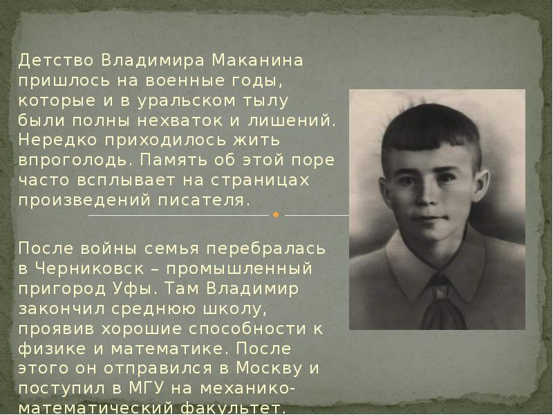 Детство Владимира Маканина пришлось на военные годы, которые и в уральском