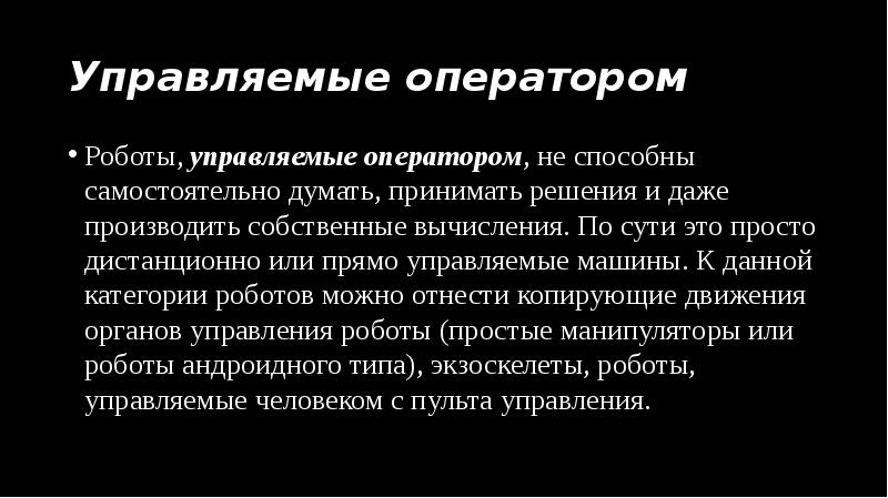 Управляемые оператором
Роботы, управляемые оператором, не способны самостоятельно думать, принимать решения и Управляемые оператором
Роботы, управляемые оператором, не способны самостоятельно думать, принимать решения и