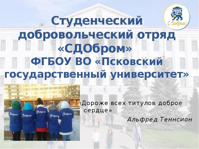 Студенческий добровольческий отряд «СДОбром»  ФГБОУ ВО «Псковский государственный университет»
 «Дороже Студенческий добровольческий отряд «СДОбром»  ФГБОУ ВО «Псковский государственный университет»
 «Дороже