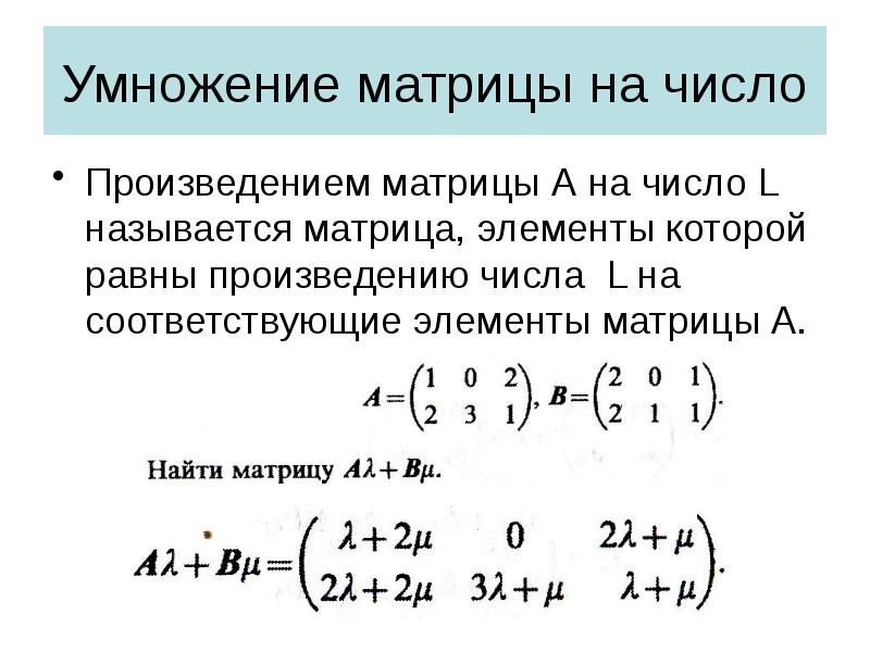 Умножение матрицы на число
Произведением матрицы А на число L называется Умножение матрицы на число
Произведением матрицы А на число L называется