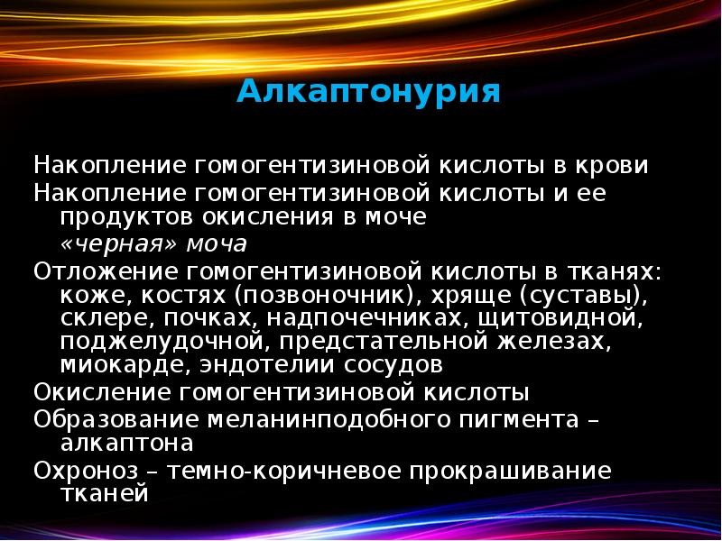 Алкаптонурия Накопление гомогентизиновой кислоты в крови Накопление гомогентизиновой кислоты и ее