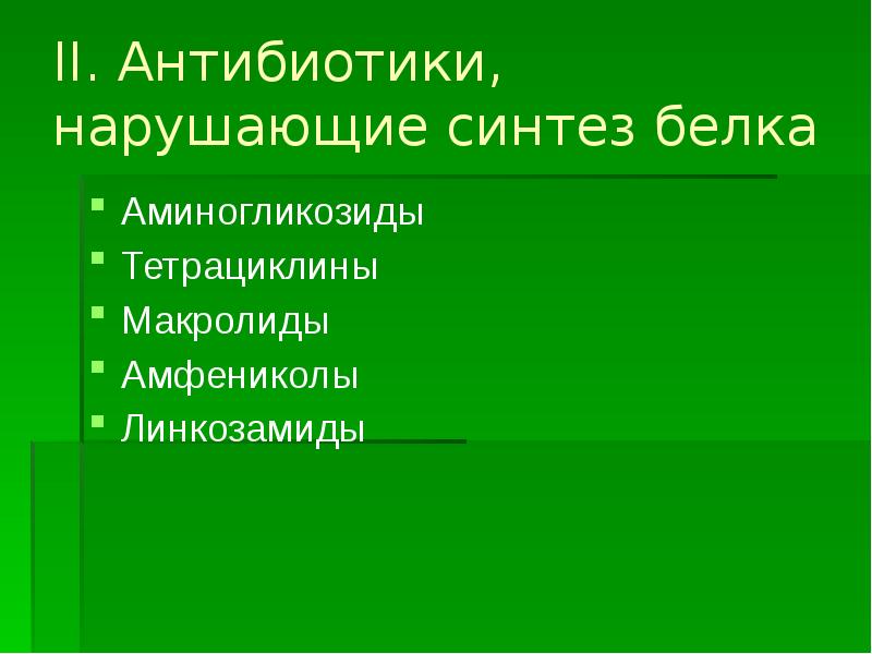 II. Антибиотики, нарушающие синтез белка
Аминогликозиды
Тетрациклины
Макролиды
Амфениколы
Линкозамиды II. Антибиотики, нарушающие синтез белка
Аминогликозиды
Тетрациклины
Макролиды
Амфениколы
Линкозамиды