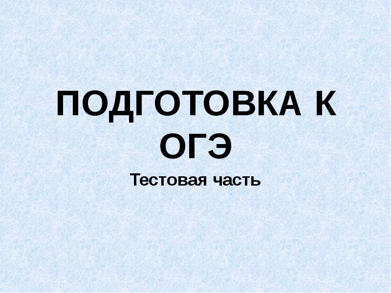 ПОДГОТОВКА К ОГЭ
Тестовая часть ПОДГОТОВКА К ОГЭ
Тестовая часть