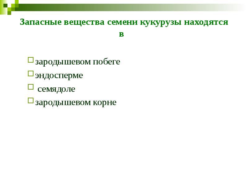 Запасные вещества семени кукурузы находятся в&nbsp;&nbsp; зародышевом побеге&nbsp;&nbsp;&nbsp; эндосперме&nbsp;&nbsp; &nbsp;семядоле&nbsp;&nbsp;&nbsp; зародышевом