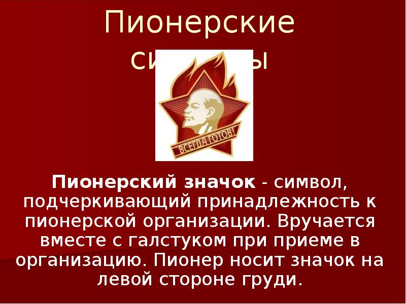 Пионерский значок - символ, подчеркивающий принадлежность к пионерской организации. Вручается вместе с Пионерский значок - символ, подчеркивающий принадлежность к пионерской организации. Вручается вместе с