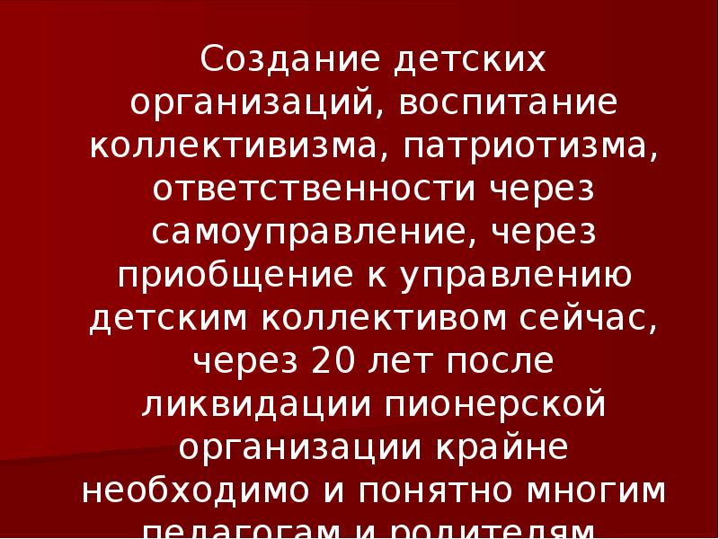 Создание детских организаций, воспитание коллективизма, патриотизма, ответственности через самоуправление, через приобщение Создание детских организаций, воспитание коллективизма, патриотизма, ответственности через самоуправление, через приобщение