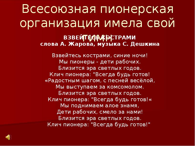 Всесоюзная пионерская организация имела свой гимн
ВЗВЕЙТЕСЬ КОСТРАМИ
слова А. Жарова, Всесоюзная пионерская организация имела свой гимн
ВЗВЕЙТЕСЬ КОСТРАМИ
слова А. Жарова,