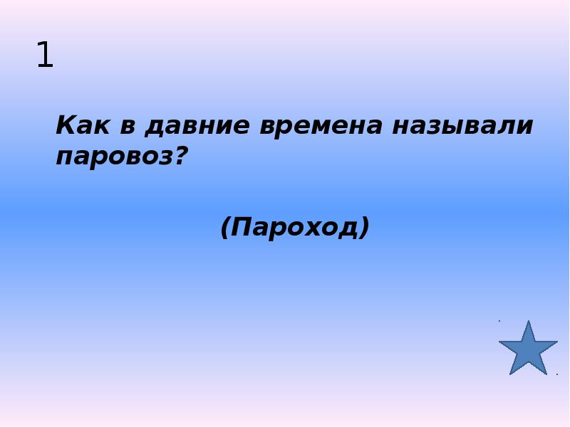 1  Как в давние времена называли паровоз?   