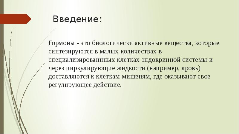 Введение:
Гормоны - это биологически активные вещества, которые синтезируются в малых Введение:
Гормоны - это биологически активные вещества, которые синтезируются в малых