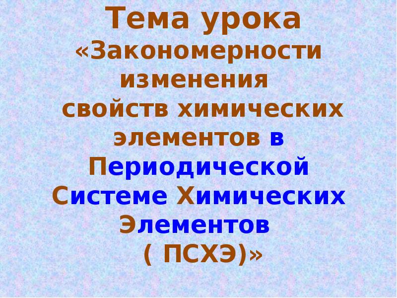 Тема урока «Закономерности изменения свойств химических элементов в Периодической Тема урока «Закономерности изменения свойств химических элементов в Периодической