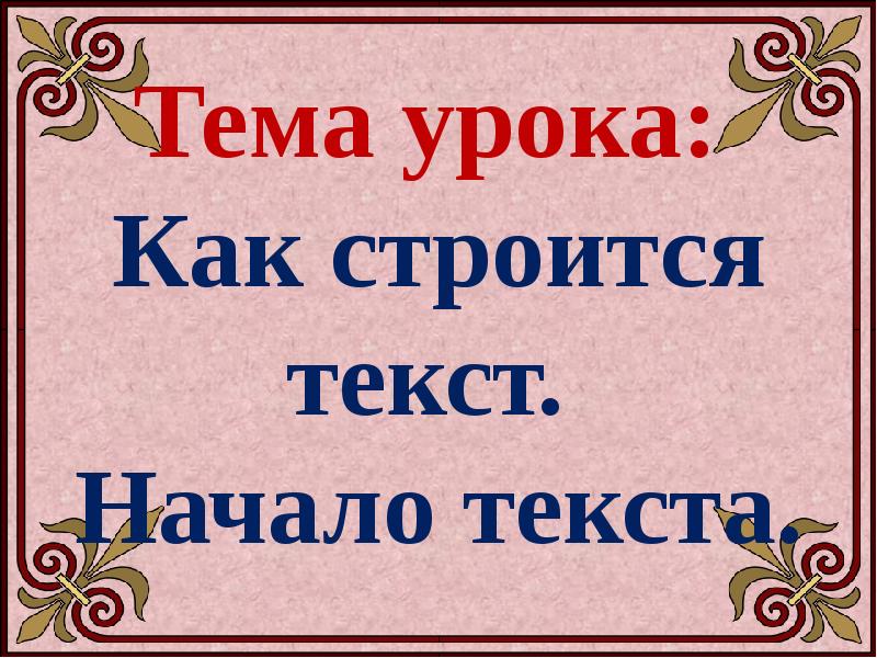 Начало текста. Тема урока текст. Как строится текст. Как строится начало текста. Тема урока текст 2 класс.