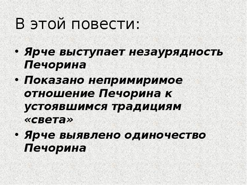 В этой повести:
Ярче выступает незаурядность Печорина
Показано непримиримое отношение Печорина В этой повести:
Ярче выступает незаурядность Печорина
Показано непримиримое отношение Печорина