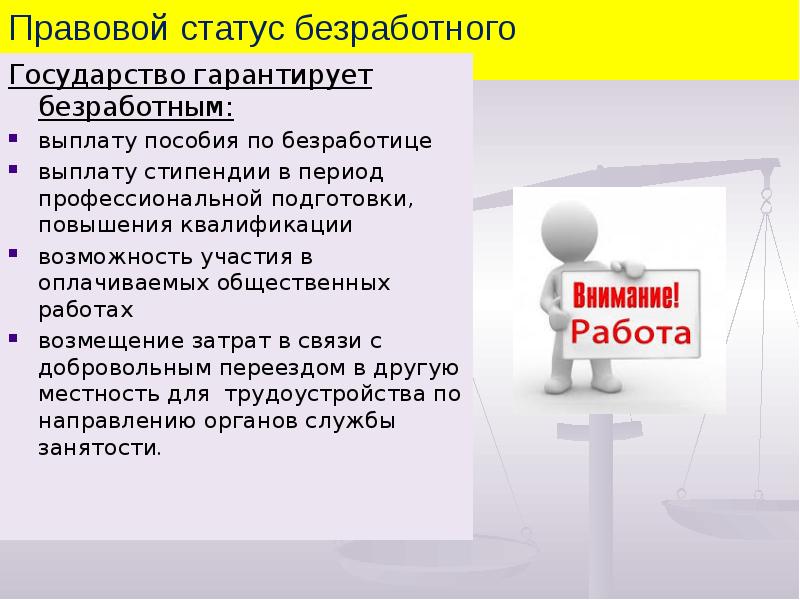 Правовой статус безработного
Государство гарантирует безработным:
выплату пособия по безработице
выплату Правовой статус безработного
Государство гарантирует безработным:
выплату пособия по безработице
выплату
