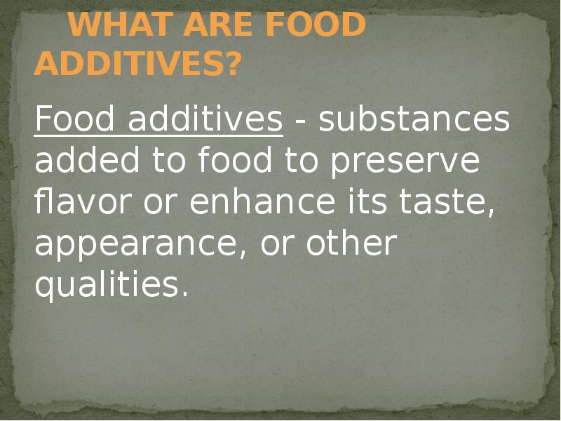 WHAT ARE FOOD ADDITIVES?
Food additives - substances added to food to preserve flavor or WHAT ARE FOOD ADDITIVES?
Food additives - substances added to food to preserve flavor or