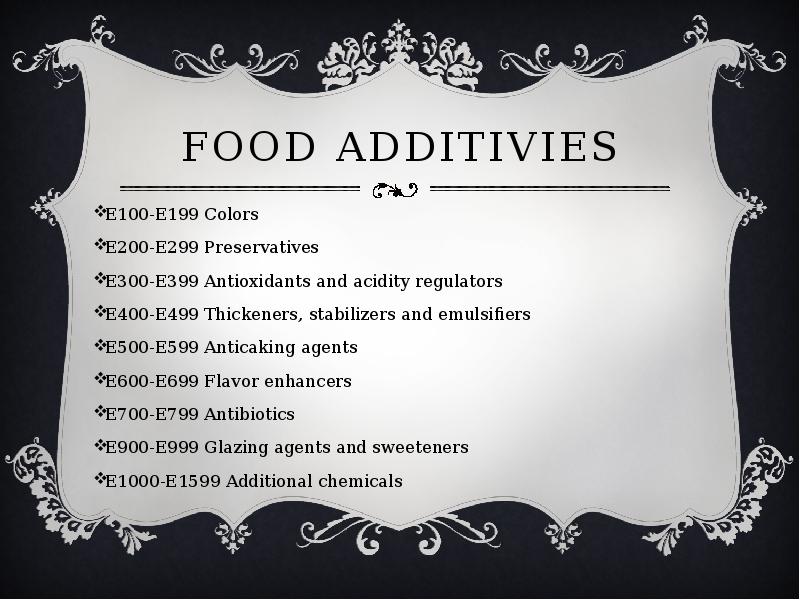 FOOD ADDITIVIES
E100-E199 Colors
E200-E299 Preservatives
E300-E399 Antioxidants and acidity FOOD ADDITIVIES
E100-E199 Colors
E200-E299 Preservatives
E300-E399 Antioxidants and acidity