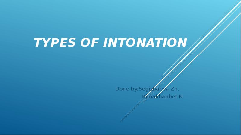 Types of Intonation Done by:Segizbaeva Zh.     