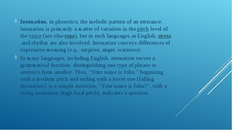 Intonation, in phonetics, the melodic pattern of an utterance. Intonation is