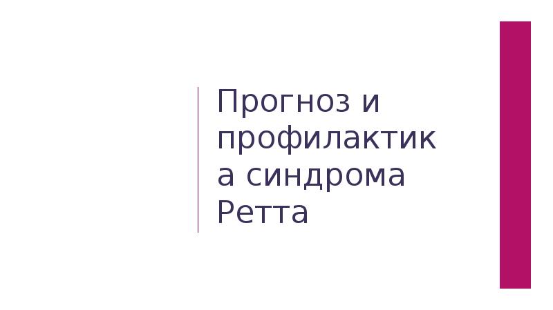 Прогноз и профилактика синдрома Ретта Прогноз и профилактика синдрома Ретта