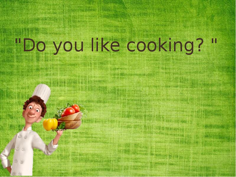 I like cooking. Do you like Cooking. He likes Cooking. Like to Cook.