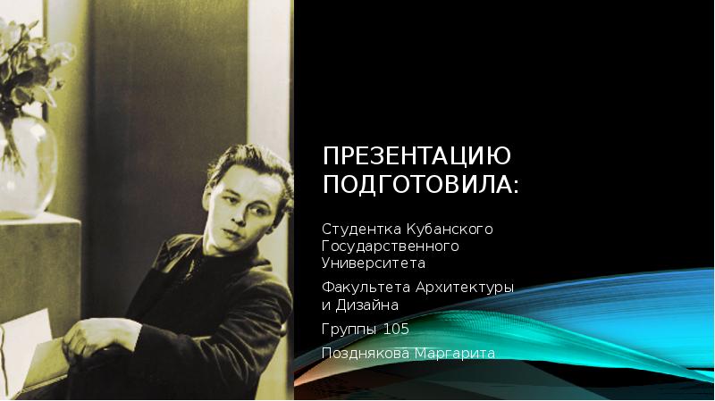 Презентацию подготовила:
Студентка Кубанского Государственного Университета
Факультета Архитектуры и Дизайна
Группы Презентацию подготовила:
Студентка Кубанского Государственного Университета
Факультета Архитектуры и Дизайна
Группы